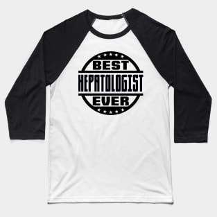 Best Hepatologist Ever Baseball T-Shirt